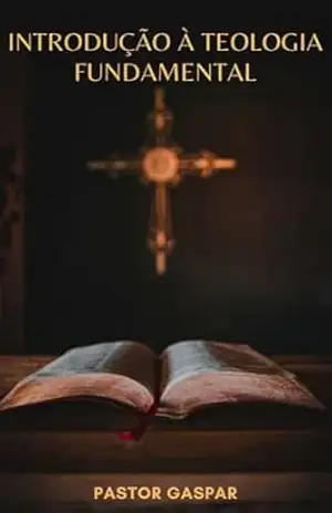 Introdução à Teologia Fundamental – Pastor Gaspar Introdução à Teologia Fundamental – Pastor Gaspar