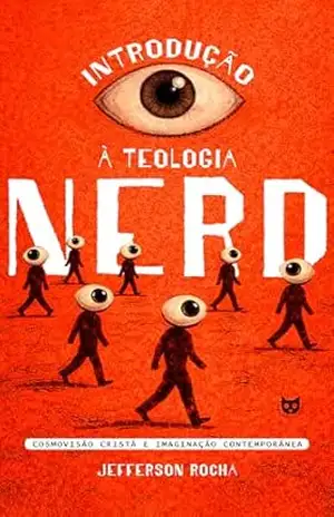 Introdução a Teologia Nerd: Cosmovisão Cristã e Imaginação Contemporânea - Jefferson Rocha
