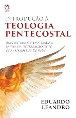 Introdução à Teologia Pentecostal: Uma leitura sistematizada a partir da declaração de fé das Assembleias de Deus - Eduardo Leandro Alves Introdução à Teologia Pentecostal: Uma leitura sistematizada a partir da declaração de fé das Assembleias de Deus - Eduardo Leandro Alves
