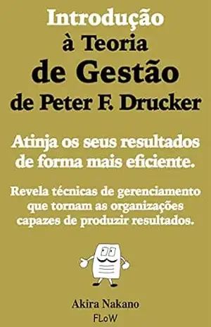 Introdução à Teoria de Gestão de Peter F. Drucker – Akira Nakano Introdução à Teoria de Gestão de Peter F. Drucker – Akira Nakano