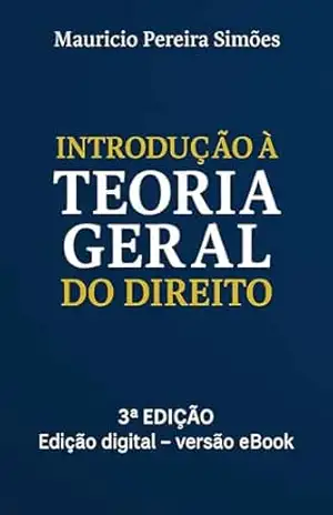 INTRODUÇÃO À TEORIA GERAL DO DIREITO – MAURICIO PEREIRA SIMÕES INTRODUÇÃO À TEORIA GERAL DO DIREITO – MAURICIO PEREIRA SIMÕES