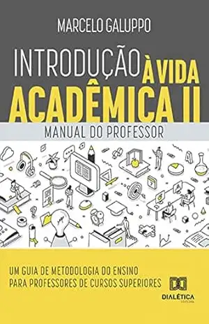 Introdução à Vida Acadêmica II: Manual do professor – Um guia de Metodologia do Ensino para professores de cursos superiores – Marcelo Galuppo