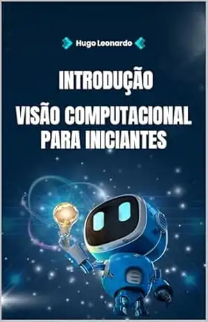 Introdução à Visão Computacional para Iniciantes – Hugo Leonardo