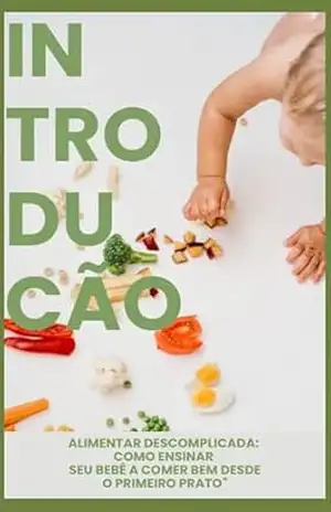 Introdução Alimentar Descomplicara: Como Ensinar Seu Bebê a Comer Bem Desde o Primeiro Prato'' - Nayara Santos Introdução Alimentar Descomplicara: Como Ensinar Seu Bebê a Comer Bem Desde o Primeiro Prato'' - Nayara Santos