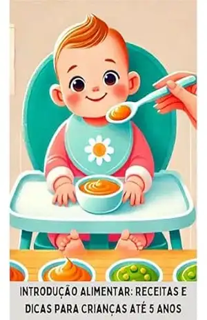 Introdução Alimentar: Receitas e Dicas para Crianças até 5 Anos: Receitas e Dicas para Crianças até 5 Anos – Gustavo Lima