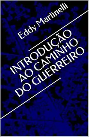INTRODUÇÃO AO CAMINHO DO GUERREIRO – Eddy Martinelli INTRODUÇÃO AO CAMINHO DO GUERREIRO – Eddy Martinelli