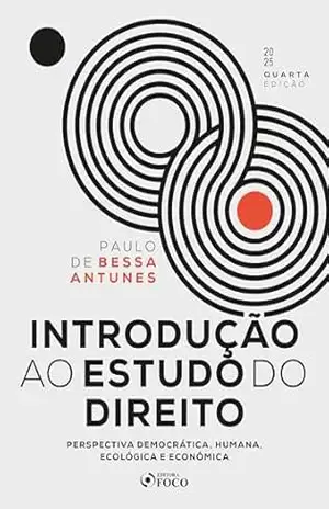 Introdução ao Estudo do Direito: Perspectiva Democrática, Humana, Ecológica e Econômica – 4ª Ed–2025 – Paulo de Bessa Antunes