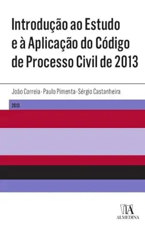 Introdução ao Estudo e à Aplicação do Código de Processo Civil de 2013 – João Correia Introdução ao Estudo e à Aplicação do Código de Processo Civil de 2013 – João Correia
