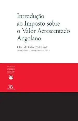 Introdução ao Imposto sobre o Valor Acrescentado Angolano – Clotilde Celorico Palma