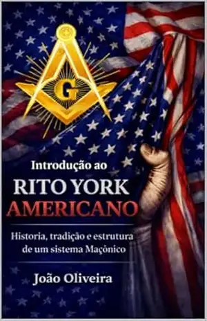 Introdução ao Rito York Americano: História, Tradição e Estrutura de um Sistema Maçônico – João Oliveira Introdução ao Rito York Americano: História, Tradição e Estrutura de um Sistema Maçônico – João Oliveira