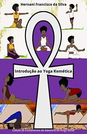 Capa do livro Introdução ao Yoga Kemética (Coleção de Ensinamentos da Sabedoria do Antigo Kemet) - Hernani Francisco da Silva