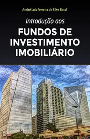 Introdução aos Fundos de Investimento Imobiliário: 4ª edição, 2022 – André L F S Bacci Introdução aos Fundos de Investimento Imobiliário: 4ª edição, 2022 – André L F S Bacci