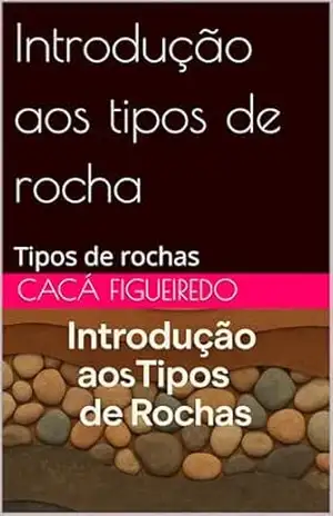 Introdução aos tipos de rocha: Tipos de rochas - cacá Figueiredo Introdução aos tipos de rocha: Tipos de rochas - cacá Figueiredo