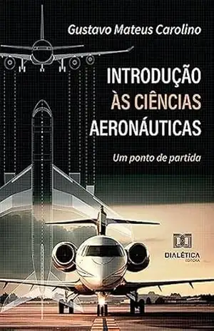 Introdução às Ciências Aeronáuticas: um ponto de partida – Gustavo Mateus Carolino