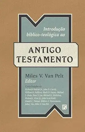 Introdução bíblico–teológica ao Antigo Testamento - Miles V. Van Pelt
