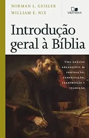 Introdução geral à Bíblia: Uma análise abrangente da inspiração, canonização, transmissão e tradução – Norman Geisler Introdução geral à Bíblia: Uma análise abrangente da inspiração, canonização, transmissão e tradução – Norman Geisler