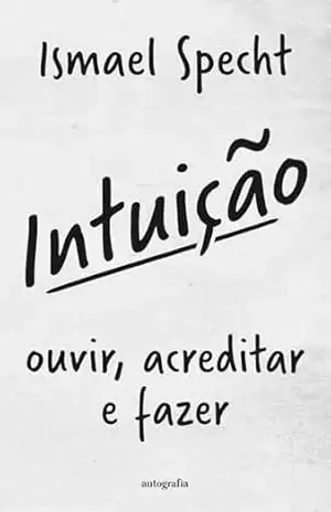 Capa do livro Intuição; ouvir, acreditar e fazer - Ismael Specht