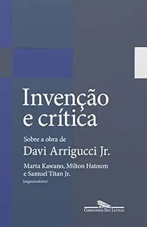 Invenção e crítica: Sobre a obra de Davi Arrigucci Jr. – Marta Kawano