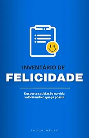 Inventário de Felicidade: Desperte satisfação na vida valorizando o que já possui – Saulo  Mello