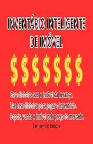 INVENTÁRIO INTELIGENTE DE IMÓVEL: Gere dinheiro com o imóvel da herança. Use esse dinheiro para pagar o inventário. Depois, venda o imóvel pelo preço de mercado. – DAVI JACYNTHO BARBOSA