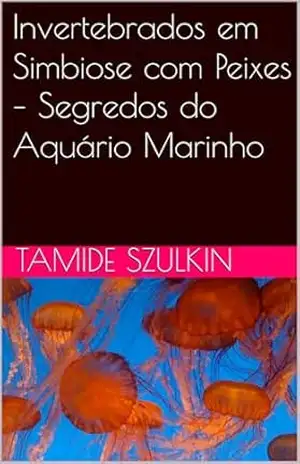 Invertebrados em Simbiose com Peixes – Segredos do Aquário Marinho – Tamide Szulkin