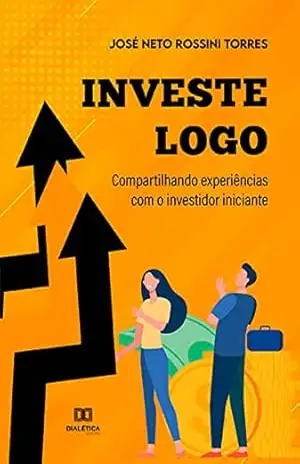 Investe logo: compartilhando experiências com o investidor iniciante – José Neto Rossini Torres Investe logo: compartilhando experiências com o investidor iniciante – José Neto Rossini Torres