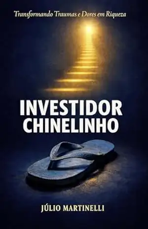 Investidor Chinelinho: Transformando Traumas e Dores em Riqueza – Júlio  Martinelli