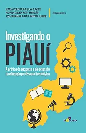 Investigando o Piauí: a prática de pesquisa e de extensão na educação profissional tecnológica – Maria Pereira da Silva Xavier