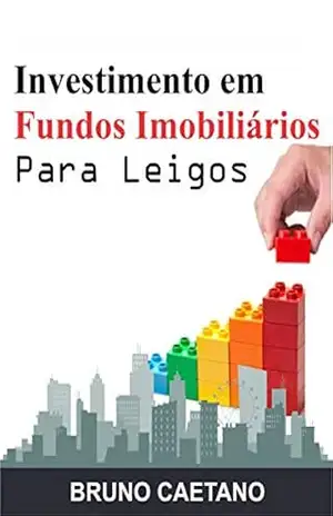 Capa do livro Investimento em Fundos Imobiliários Para Leigos: Construindo um Patrimônio Sólido com os Fundos de Investimento Imobiliário - Bruno Caetano