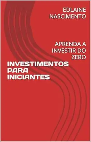 Capa do livro INVESTIMENTOS PARA INICIANTES: APRENDA A INVESTIR DO ZERO - EDLAINE NASCIMENTO