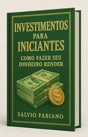 Investimentos para Iniciantes: Como Fazer Seu Dinheiro Trabalhar por Você – Salvio Fabiano martins Gomes Junior