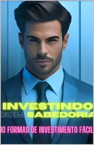 Investindo com Sabedoria: 10 Formas de Investimento Fácil – Lucas Lacerda