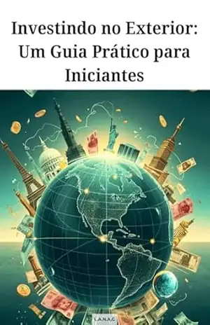 Investindo no Exterior: Um Guia Prático para Iniciantes (Enriquecendo) – LANA G