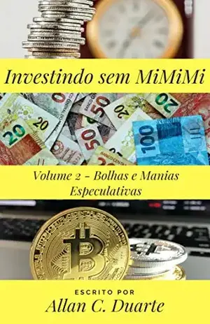 Investindo sem MiMiMi – Volume 2 – Bolhas e Manias Especulativas – Allan C. Duarte