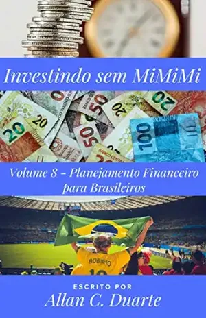 Investindo sem MiMiMi – Volume 8 – Planejamento Financeiro para Brasileiros – Allan C. Duarte