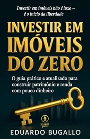 Capa do livro Investir em Imóveis do Zero: O Guia Prático e Atualizado para Construir Patrimônio e Renda com Pouco Dinheiro - Eduardo Bugallo