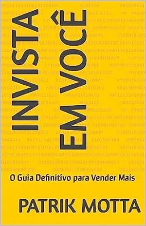 Capa do livro Invista em Você: O Guia Definitivo para Vender Mais - Patrik  motta