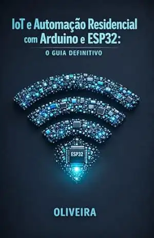 IoT e Automação Residencial com Arduino e ESP32: O Guia Definitivo: Do Zero ao Produto: Crie Dispositivos Inteligentes, Controle pelo Celular e Projete … em Impressão 3D (Mundo Maker & IoT Livro 2) – Oliveira