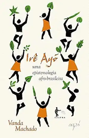 Irê Ayó: uma epistemologia afro–brasileira – Vanda Machado
