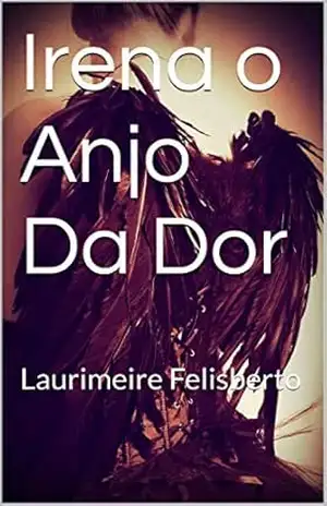 Irena o Anjo Da Dor: Laurimeire Felisberto – Laurimeire Felisberto