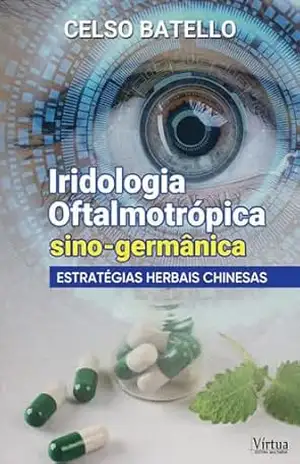Iridologia oftalmotrópica sino–germânica; estratégias herbais chinesas – Celso Batello