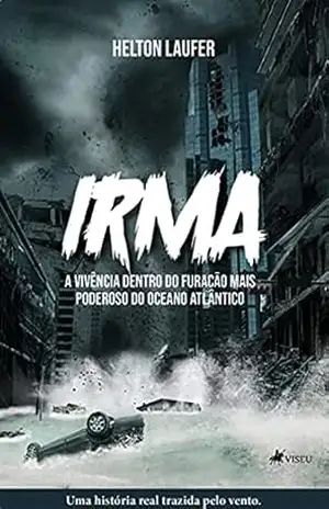 IRMA: A vivência dentro do furacão mais poderoso do Oceano Atlântico – Helton Laufer