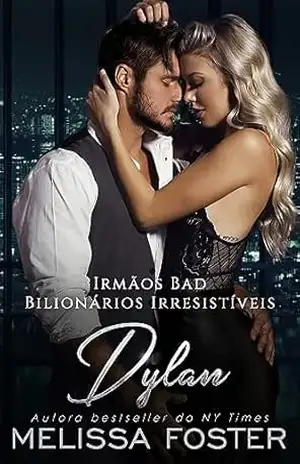 Irmãos Bad: Dylan (Bilionários Irresistíveis – Irmãos Bad Livro 2) – Melissa Foster