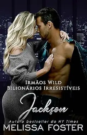 Irmãos Wild: Jackson (Bilionários Irresistíveis – Irmãos Wild Livro 3) – Melissa Foster