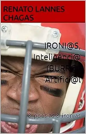 IRONI@S, Inteligênci@ (BURR@) Artifici@l: & poesias & ironias – RENATO  LANNES CHAGAS