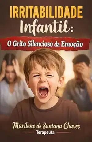 Irritabilidade Infantil: O Grito Silencioso da Emoção – Marilene de Santana Chaves Irritabilidade Infantil: O Grito Silencioso da Emoção – Marilene de Santana Chaves