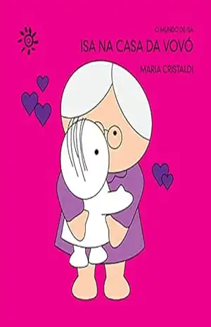 Isa na casa da vovó (O mundo de Isa) – Maria Cristaldi Isa na casa da vovó (O mundo de Isa) – Maria Cristaldi