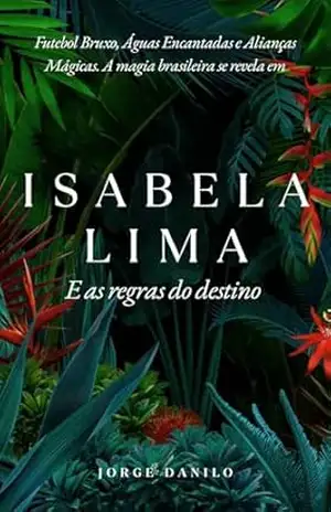 Isabela Lima e as Regras do Destino (Isabela Lima e a Saga da Magia Brasileira Livro 2) - Jorge Danilo Cardoso Pereira Isabela Lima e as Regras do Destino (Isabela Lima e a Saga da Magia Brasileira Livro 2) - Jorge Danilo Cardoso Pereira