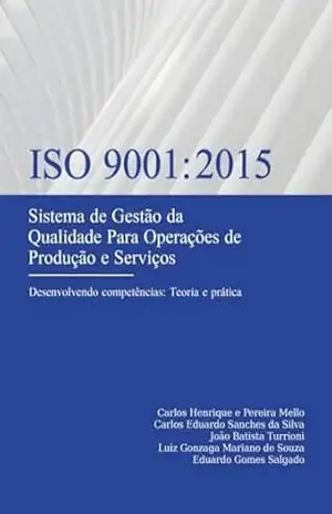 ISO 9001:2015: Sistema de Gestão da Qualidade para Operações de Produção e Serviços - Carlos Henrique Pereira Mello ISO 9001:2015: Sistema de Gestão da Qualidade para Operações de Produção e Serviços - Carlos Henrique Pereira Mello