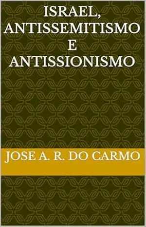 Israel, antissemitismo e antissionismo - Jose A. R. do Carmo